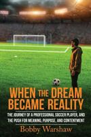 When the Dream Became Reality: The journey of a professional soccer player, and the push for meaning, purpose, and contentment 099916970X Book Cover