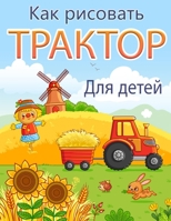 Как нарисовать трактор: Как нарисовать трактор Книга для детей 4-8 ле& null Book Cover