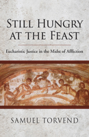 Still Hungry at the Feast: Eucharistic Justice in the Midst of Affliction 0814684688 Book Cover