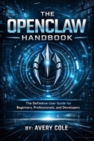 The OpenClaw Handbook: The Definitive User Guide for Beginners, Professionals, and Developers B0GM9JN23X Book Cover
