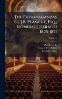 The Extravaganzas of J.R. PlanchÃ(c), Esq., (Somerset Herald) 1825-1871 1025170423 Book Cover