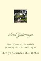 Soul Gateways: One Woman's Heartfelt Journey Into Sacred Light 1546410058 Book Cover