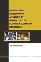 "Diagnosis Based Remediation on Attainment of Minimum Levels of Learning in Elementary Mathematics." 1365805506 Book Cover