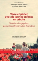 Vivre et parler avec de jeunes enfants en crèche: Situations langagières, postures professionnelles, formation 2336404834 Book Cover