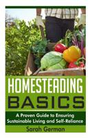 Homesteading Basics: A Proven Guide to Ensuring Sustainable Living and Self-Reliance 1500397571 Book Cover