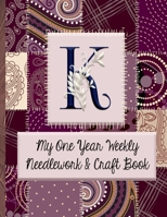 K: My One Year Weekly Needlework & Craft Book: Monogram Needlework Planner with 2:3 and 4:5 Graph Paper - and a Page for Notes - Fun for all Sewing Enthusiasts! 1692783165 Book Cover