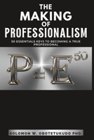 The making of Professionalism: 50 Essential Keys to Building a Successful Professional Career 9789919190 Book Cover