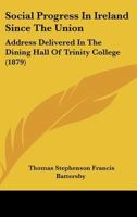 Social Progress In Ireland Since The Union: Address Delivered In The Dining Hall Of Trinity College 1437050263 Book Cover