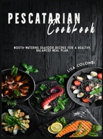Pescatarian Cookbook: Mouth-watering seafood recipes for a healthy, balanced meal plan. 1802224254 Book Cover