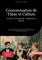 Consommation de Tabac et Culture: Fumer à Travers les Traditions et Rituels: De la culture du tabac aux cigares de la Havane, une exploration des ... dans les sociétés modernes (French Edition) 3384521900 Book Cover