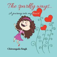 The Sparkly Ways ...: A Journey Into My Heart 1482837447 Book Cover