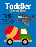 Things that Go!: Big Vehicles Toddler Coloring Book - For Kids Ages 1-3 & 2-4 Year Old - 50 Coloring Pages - Cars, Dump Trucks, Diggers, Airplanes, ... for Boys and Girls - Large 8.5 x 11 Inches B08PXHJ9GX Book Cover