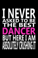 I never asked to be The Best Dancer, But Here I am Absolutely Crushing it: Journal, Notebook & Composition book - Large (6 x 9 inshes) - 120 Pages - 1678743321 Book Cover