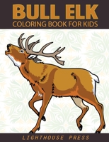 Bull Elk Coloring Book For Kids: A Coloring Book for Grown-Ups Featuring Moose, Deer and Elk Coloring Books For Kids, Teens, Toddlers and More! B08LRTGJJ4 Book Cover