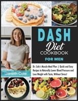 DASH Diet Cookbook For Men: Dr. Cole's Muscle Meal Plan Quick and Easy Recipes to Naturally Lower Blood Pressure and Lose Weight with Taste, Without Stress! 1803120533 Book Cover