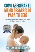 C�mo Asegurar El Mejor Desarrollo Para Tu Beb�: La mejor gu�a para padres con hijos de 0 a 2 a�os de edad 1708121358 Book Cover