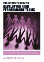 The Authority Guide to Developing High-performance Teams: How to develop brilliant teams and reap the rich rewards of effective collaboration in the workplace (Authority Guides Book 12) 1909116920 Book Cover