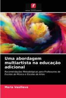 Uma abordagem multiartista na educação adicional: Recomendações Metodológicas para Professores de Escolas de Música e Escolas de Artes 6203622044 Book Cover