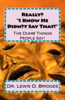 Really? ?i Know He Didn?t Say That!?: The Dumb Things People Say! 1539934888 Book Cover
