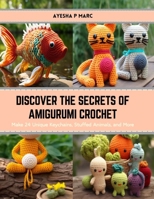 Discover the Secrets of Amigurumi Crochet: Make 24 Unique Keychains, Stuffed Animals, and More B0CRVR6W3Y Book Cover