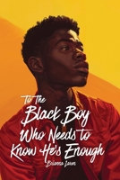 To the Black Boy Who Needs to Know He’s Enough: Daily Affirmations for Black Boys B0H5YTZ4DV Book Cover