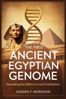 The First Ancient Egyptian Genome: Decoding the DNA of a Lost Civilization: How Ancient DNA Reveals Surprising Connections Between Egypt and the Fertile Crescent B0FH5FFYZ1 Book Cover