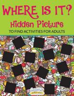 Where Is It? Hidden Picture to Find Activities for Adults 168374151X Book Cover