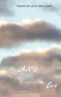 White AND Eve: Poems of Love and Light B0B7QLGHJR Book Cover