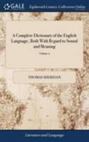 A Complete Dictionary of the English Language, Both With Regard to Sound and Meaning: One Main Object of Which Is, To Establish a Plain and Permanent ... Sheridan. The Third Edition of 2; Volume 2 1170961002 Book Cover