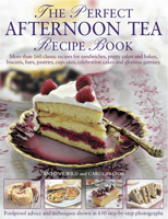 The Perfect Afternoon Tea Recipe Book: More Than 160 Classic Recipes for Sandwiches, Pretty Cakes and Bakes, Biscuits, Bars, Pastries, Cupcakes, Celebration Cakes and Glorious Gateaux 0754823490 Book Cover