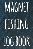 Magnet Fishing Log Book: The perfect way to record your magnet fishing trips! Ideal gift for anyone you know who loves to fish with magnets! 169273038X Book Cover