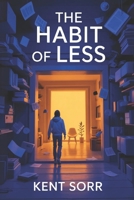 The Habit of Less: The Zero-Chaos secret to fix Your Habits for Good: Minimal Shifts, Monumental Gains B0DTJBF31V Book Cover