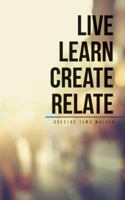 Live Learn Create Relate 1512748684 Book Cover