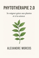 Phytothérapie 2.0 – Se soigner grâce aux plantes et à la science: Des remèdes naturels fondés sur des preuves scientifiques (French Edition) B0F4PK1YRM Book Cover