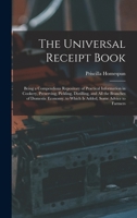The Universal Receipt Book: Being a Compendious Repository of Practical Information in Cookery, Preserving, Pickling, Distilling, and All the Branches ... to Which Is Added, Some Advice to Farmers 1016686269 Book Cover