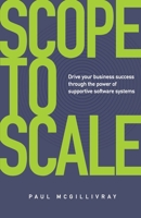 Scope to Scale: Drive Your Business Success Through the Power of Supportive Software Systems 1781338736 Book Cover