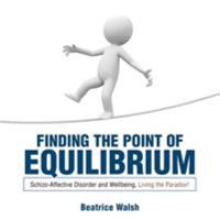 Finding the Point of Equilibrium: Schizo-Affective Disorder and Wellbeing, Living the Paradox! 1452531366 Book Cover