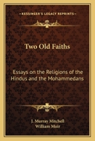Two Old Faiths: Essays on the Religions of the Hindus and the Mohammedans 1500213802 Book Cover