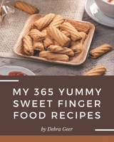 My 365 Yummy Sweet Finger Food Recipes: Yummy Sweet Finger Food Cookbook - Where Passion for Cooking Begins B08JH1DV6F Book Cover