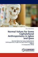 Normal Values for Some Cephalofacial Anthropometry in Igbos and Ijaws: Normal Values for Some Cephalofacial Anthropometry in Igbo and Ijaw Ethnic Groups in Nigeria A Comparative Study 3845405295 Book Cover