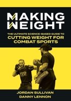 Making Weight: The Ultimate Science Based Guide to Cutting Weight for Combat Sports 173940890X Book Cover