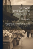 Voyage Littéraire De Provence: Contenant Tout Ce Qui Peut Donner Une Idée De L'état Ancien & Moderne Des Villes, Les Curiosités Qu'elles Renferment; ... Les Plantes... (French Edition) 1022667467 Book Cover