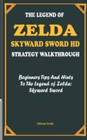 The Legend of Zelda: SKYWARD SWORD HD STRATEGY WALKTHROUGH: Beginners Tips And Hints To The Legend of Zelda: Skyward Sword null Book Cover