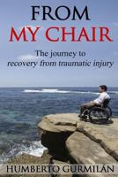 From My Chair: The Journey to Recovery After a Traumatic Spinal Cord Injury 1535070706 Book Cover