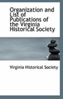 Organization and List of Publications of the Virginia Historical Society 1113325712 Book Cover
