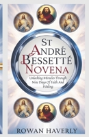 ST ANDRE BESSETTE NOVENA: Unlocking Miracles Through Nine Days of Faith and Healing B0DPS2MX5Z Book Cover