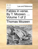 Fables in verse. By T. Mozeen. ... Volume 1 of 2 114069524X Book Cover