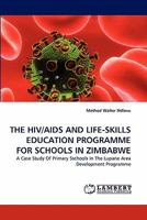 THE HIV/AIDS AND LIFE-SKILLS EDUCATION PROGRAMME FOR SCHOOLS IN ZIMBABWE: A Case Study Of Primary Sschools In The Lupane Area Development Programme 384338133X Book Cover