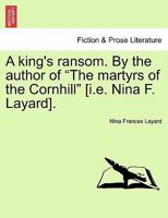 A King's Ransom, By The Author Of 'the Martyrs Of The Cornhill'. 1241196605 Book Cover