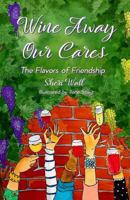 Wine Away Our Cares: The Flavors of Friendship 1733094393 Book Cover